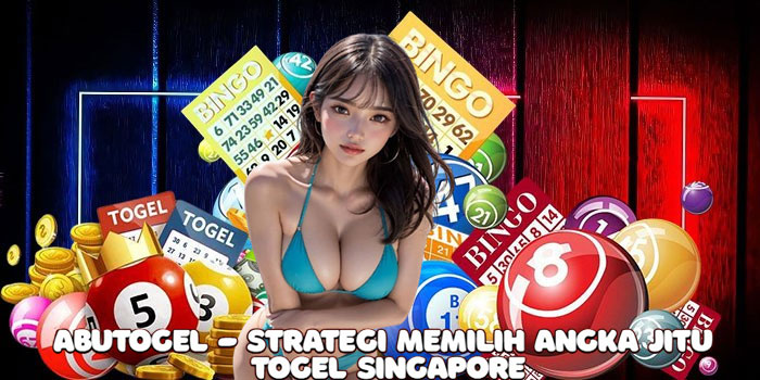 Abutogel - Strategi Memilih Angka Jitu Togel Singapore
