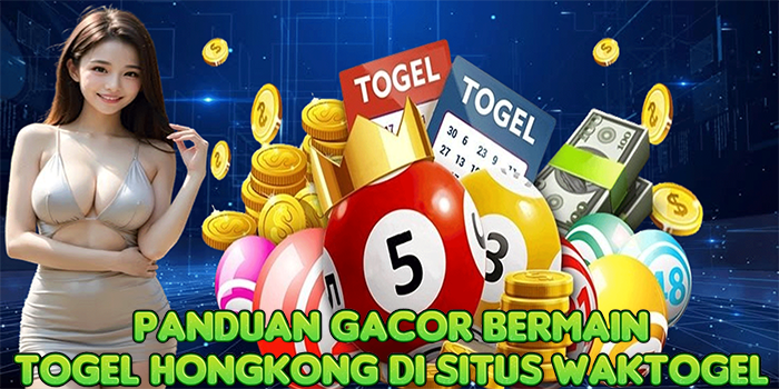Panduan Gacor Bermain Togel Hongkong Di Situs Waktogel